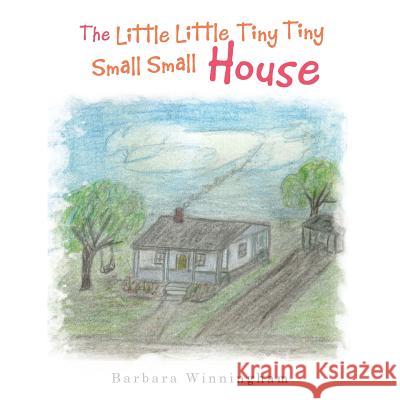 The Little Little Tiny Tiny Small Small House Barbara Winningham 9781546209140 Authorhouse