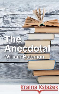 The Anecdotal William Bateman 9781546209492 Authorhouse
