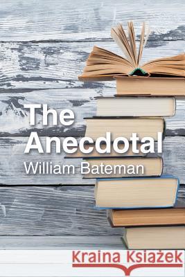 The Anecdotal William Bateman 9781546209515 Authorhouse