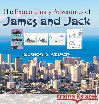 The Extraordinary Adventures of James and Jack Dilshod D Azimov 9781546209614 Authorhouse