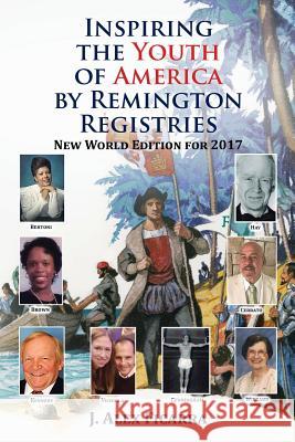 Inspiring the Youth of America by Remington Registries: New World Edition for 2017 J Alex Ficarra 9781546209829 Authorhouse