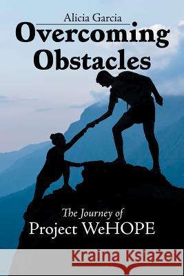 Overcoming Obstacles: The Journey of Project WeHOPE Alicia Garcia 9781546210771