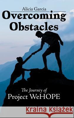 Overcoming Obstacles: The Journey of Project WeHOPE Alicia Garcia 9781546210788