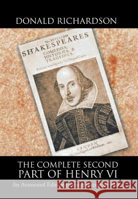 The Complete Second Part of Henry VI: An Annotated Edition of the Shakespeare Play Donald Richardson 9781546210986