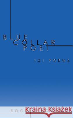 Blue Collar Poet: 101 Poems Rocky Rhoads 9781546211464