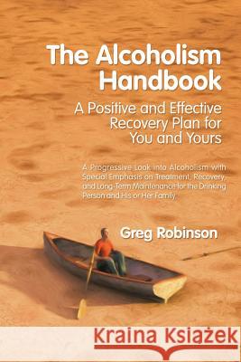 The Alcoholism Handbook: A Positive and Effective Recovery Plan for You and Yours Greg Robinson (Universite Du Quebec a Montreal) 9781546211518