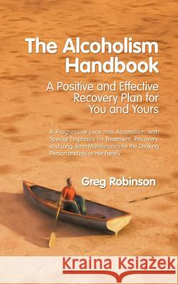 The Alcoholism Handbook: A Positive and Effective Recovery Plan for You and Yours Greg Robinson (Universite Du Quebec a Montreal) 9781546211525 Authorhouse