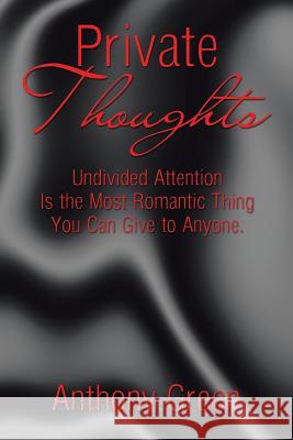 Private Thoughts: Undivided Attention Is the Most Romantic Thing You Can Give to Anyone. Anthony Green (University of Bedfordshire, UK) 9781546211808 Authorhouse