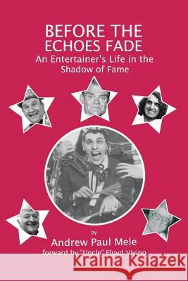 Before the Echoes Fade: An Entertainers Life in the Shadow of Fame Andrew Paul Mele 9781546212003
