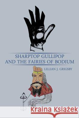 Sharptop Gullipop and the Fairies of Bodium Lillian J Grigsby 9781546212881