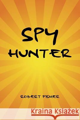 Spy Hunter Dr Robert Fisher (University of Sydney Australia) 9781546212928