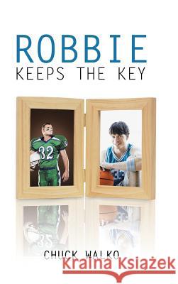 Robbie Keeps the Key Chuck Walko 9781546213000 Authorhouse