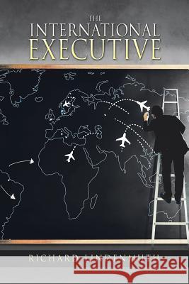 The International Executive Richard Lindenmuth 9781546213208 Authorhouse