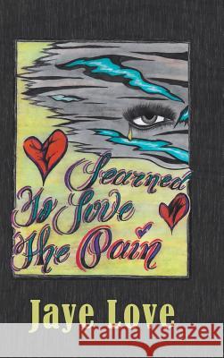 Learned to Love the Pain Jaye Love 9781546213567