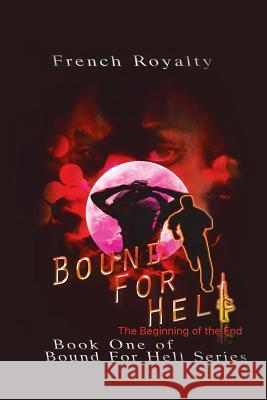 Bound for Hell: The Beginning of the End French Royalty 9781546214519 Authorhouse