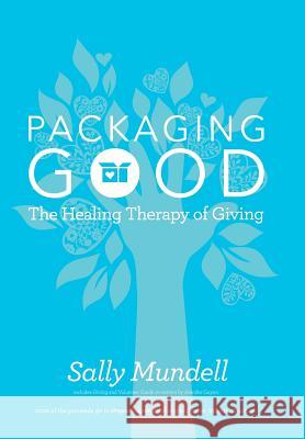 Packaging Good: The Healing Therapy of Giving Sally Mundell 9781546215110