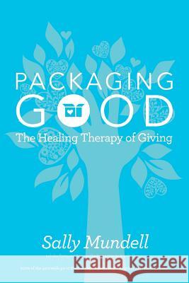 Packaging Good: The Healing Therapy of Giving Sally Mundell 9781546215134