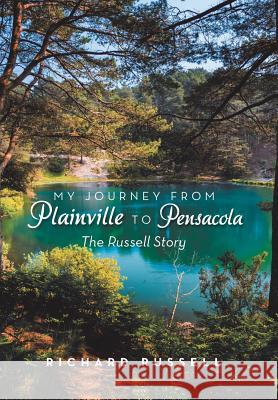 My Journey from Plainville to Pensacola: The Russell Story Richard Russell 9781546215639