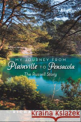 My Journey from Plainville to Pensacola: The Russell Story Richard Russell 9781546215653