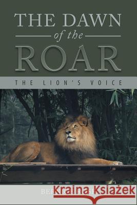 The Dawn of the Roar: The Lion's Voice Bernice Rose 9781546216728