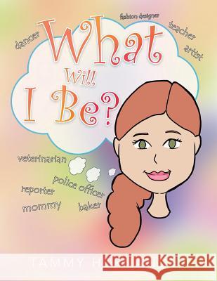 What Will I Be? Tammy Hernandez 9781546217374 Authorhouse