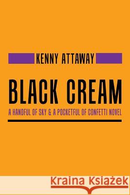 Black Cream: A Handful of Sky & a Pocketful of Confetti Novel Kenny Attaway 9781546217572