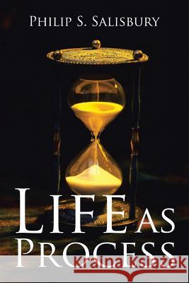 Life as Process Philip S Salisbury 9781546217862 Authorhouse