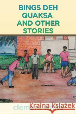 Bings deh Quaksa and Other Stories Clement White 9781546218432