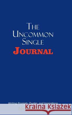 The Uncommon Single Journal: Writing Prompts, Quotes, and Inspirations Nicole Porter (University of Nottingham UK) 9781546219491 Authorhouse