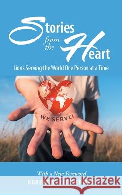 Stories from the Heart: Lions Serving the World One Person at a Time: A Centennial Legacy Project Robert S Littlefield 9781546219521