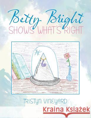 Betty Bright Shows What's Right Tristyn Vineyard 9781546219910 Authorhouse