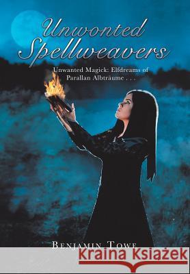 Unwonted Spellweavers: Unwanted Magick: Elfdreams of Parallan Albträume . . . Benjamin Towe 9781546220329