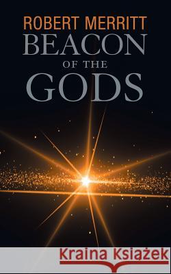 Beacon of the Gods Robert Merritt 9781546222101 Authorhouse