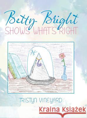 Betty Bright Shows What's Right Tristyn Vineyard 9781546222163 Authorhouse