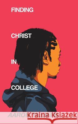 Finding Christ in College Aaron Tillman 9781546223610 Authorhouse