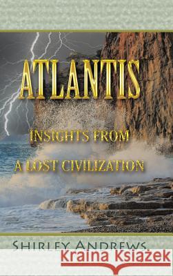 Atlantis: Insights from a Lost Civilization Shirley Andrews 9781546224198