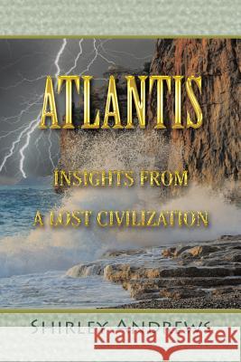 Atlantis: Insights from a Lost Civilization Shirley Andrews 9781546224204