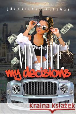 My Life: My Decisions Juannikka Callaway 9781546224525