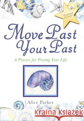 Move Past Your Past: A Process for Freeing Your Life Alice Alic 9781546224785