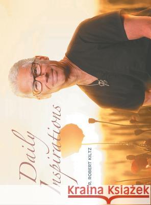 Daily Inspirations Dr Robert Kiltz 9781546225065 Authorhouse