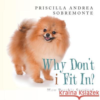 Why Don'T I Fit In?: How Pouchie Survived Priscilla Andrea Sobremonte 9781546225331 Authorhouse