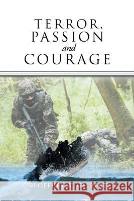Terror, Passion and Courage Geoffrey A. Gilbert 9781546225539