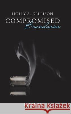 Compromised Boundaries: Book Ii Kellison, Holly A. 9781546226017 Authorhouse