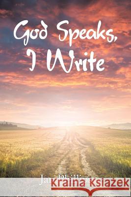 God Speaks, I Write Jan Phillips 9781546226529 Authorhouse