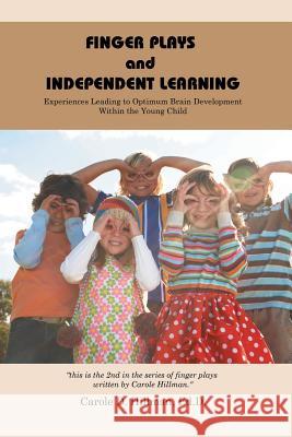 Finger Plays and Independent Learning: Experiences Leading to Optimum Brain Development Within the Young Child Carole D Hillman Edd 9781546227687 Authorhouse