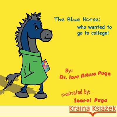 The Blue Horse Who Wanted to Go to College Dr Jose Arturo Puga 9781546227809 Authorhouse