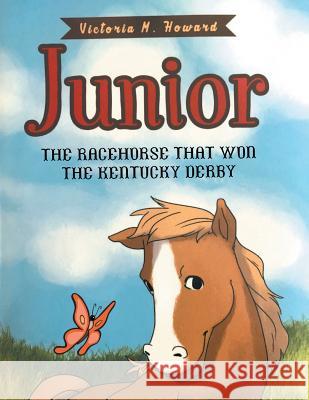 Junior: The Racehorse That Won Kentucky Derby Victoria M Howard 9781546228486 Authorhouse