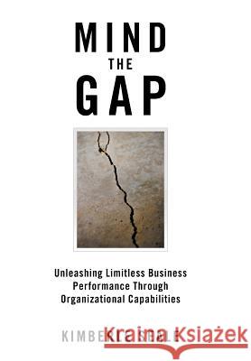 Mind the Gap: Unleashing Limitless Business Performance Through Organizational Capabilities Kimberle Seale 9781546228608