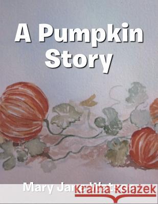 A Pumpkin Story Mary Jane Watson 9781546228691