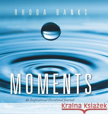 Moments: An Inspirational Devotional Journal: Stories and Words to Inspire, Confront, and Conquer Everyday Life Situation Rhoda Banks 9781546229582